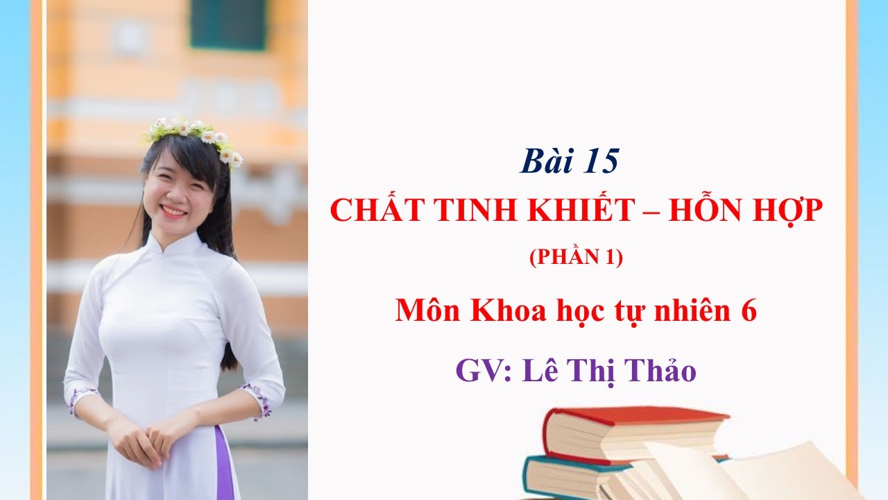 KHTN 6 CTST BÀI 15 CHẤT TINH KHIẾT P1