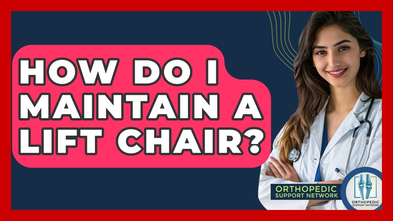 How Do I Maintain A Lift Chair? - Orthopedic Support Network