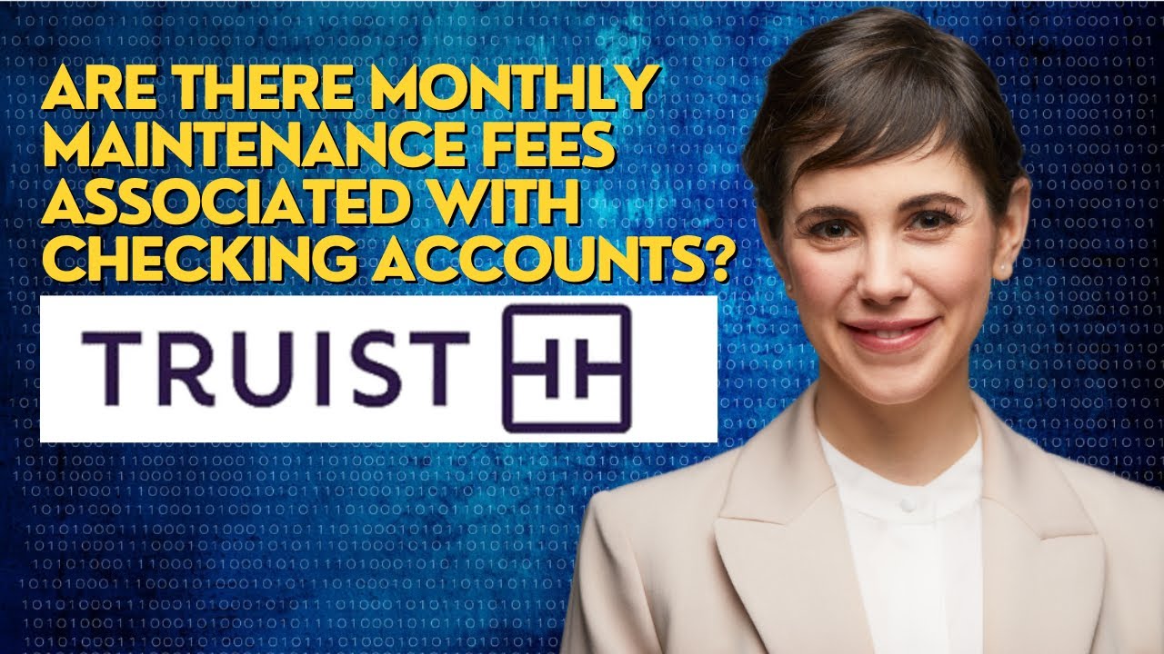 Are there monthly maintenance fees associated with checking accounts?