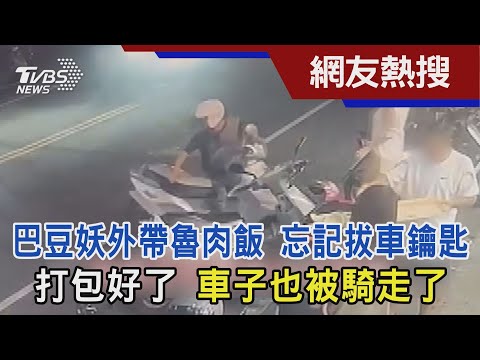 巴豆妖外帶魯肉飯 忘記拔車鑰匙 打包好了 車子也被騎走了｜TVBS新聞 @TVBSNEWS01