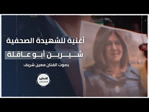 أغنية للشهيدة الصحفية شيرين أبو عاقلة بصوت الفنان معين شريف