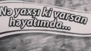 Yaxsi Ki Varsan Heyatimda ... Seni Cox Sevirem