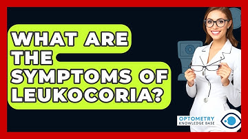 What Are The Symptoms Of Leukocoria? - Optometry Knowledge Base