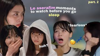 Le sserafim moments to watch before you go sleep *part. 2*