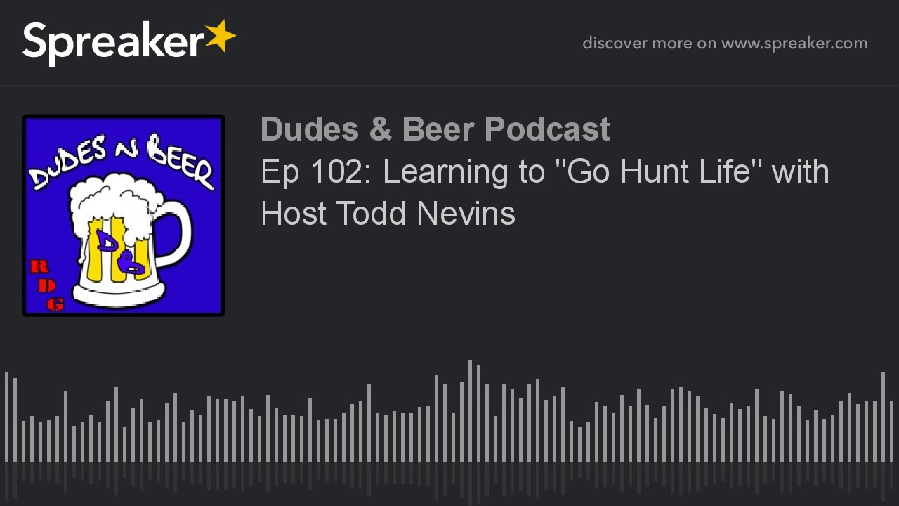 Ep 102: Learning to "Go Hunt Life" with Host Todd Nevins