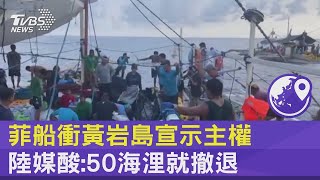 菲船衝黃岩島宣示主權 陸媒酸:50海浬就撤退｜TVBS新聞