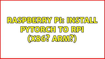 Raspberry Pi: Install Pytorch to RPi (x86? arm?)