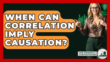 When Can Correlation Imply Causation? - The Friendly Statistician