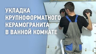 Укладка крупноформатного керамогранита в ванной комнате