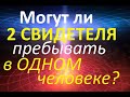 МОГУТ ЛИ 2 СВИДЕТЕЛЯ(Откр.11) ПРЕБЫВАТЬ В ОДНОМ ЧЕЛОВЕКЕ?