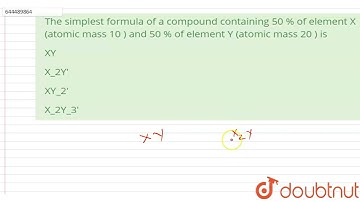 The simplest formula of a compound containing 50 % of element X | Class 11 Chemistry | Doubtnut