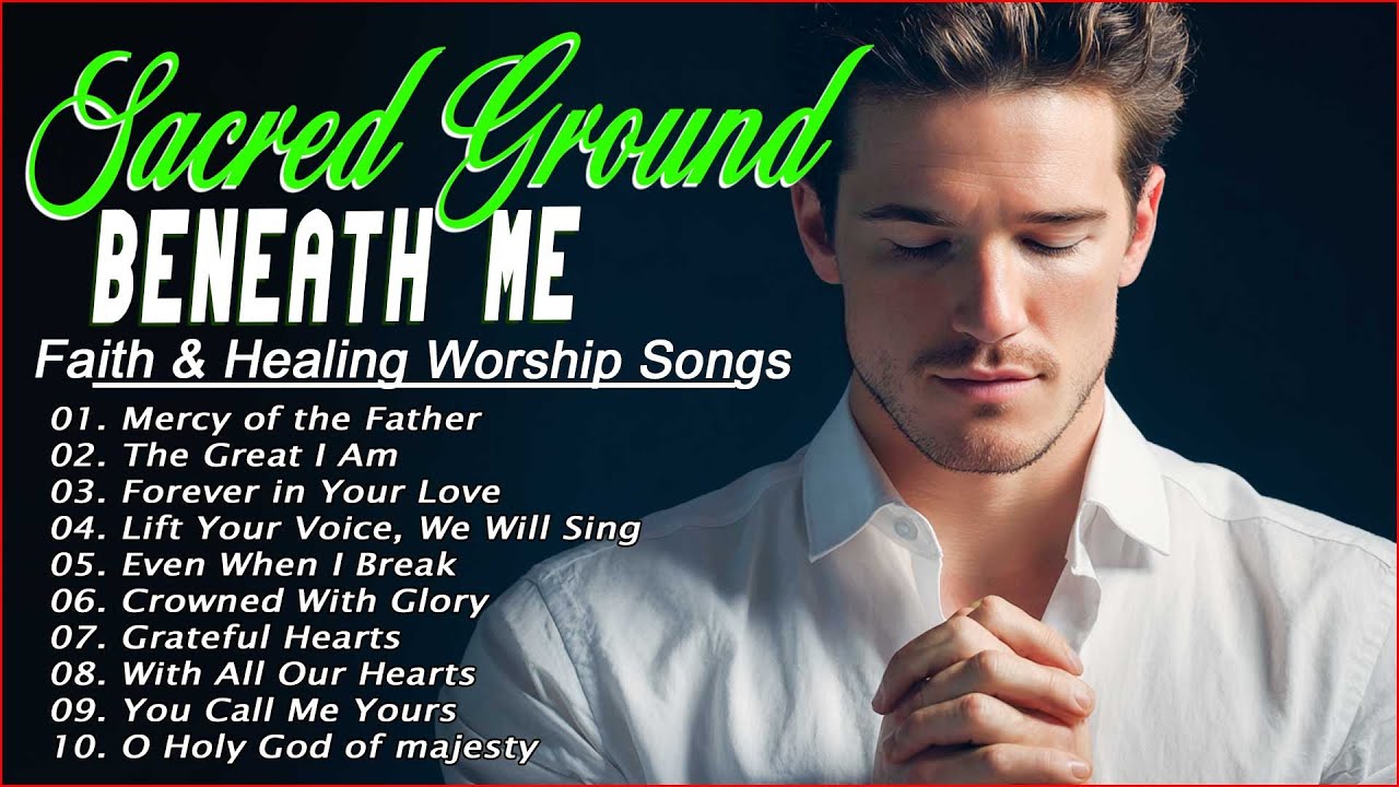 Sacred Ground Beneath Me | Christian Praise 2025 | Worship Songs to Bring Peace and Courage Sacred Ground Beneath Me | Christian Praise 2025 | Worship Songs to Bring Peace and Courage