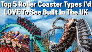 Top 5 Roller Coaster Types I'd Love To See Built In The UK