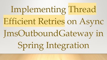 Implementing Thread Efficient Retries on Async JmsOutboundGateway in Spring Integration