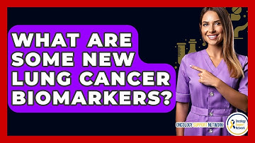 What Are Some New Lung Cancer Biomarkers? - Oncology Support Network