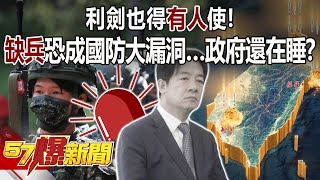 利劍也得有人使 爆「缺兵」恐成國防大漏洞…賴政府還在睡  馬西屏 徐俊相《57爆新聞》202405304