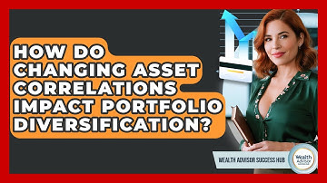 How Do Changing Asset Correlations Impact Portfolio Diversification? - Wealth Advisor Success Hub
