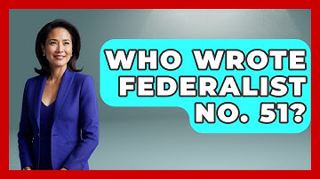 Who Wrote Federalist No. 51? - Making Politics Simple