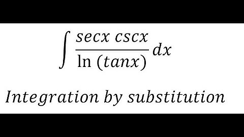 Calculus Help: ∫ (secx cscx)/(ln⁡(tanx)) dx - Integration by substitution - Techniques