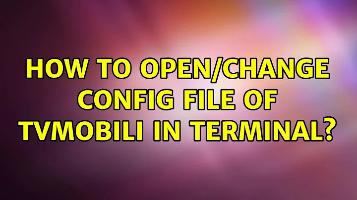Ubuntu: How to open/change config file of tvmobili in terminal?