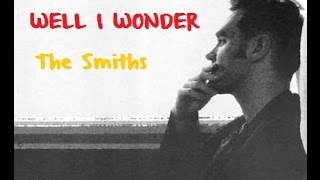 Video thumbnail of "Well I Wonder - The Smiths"