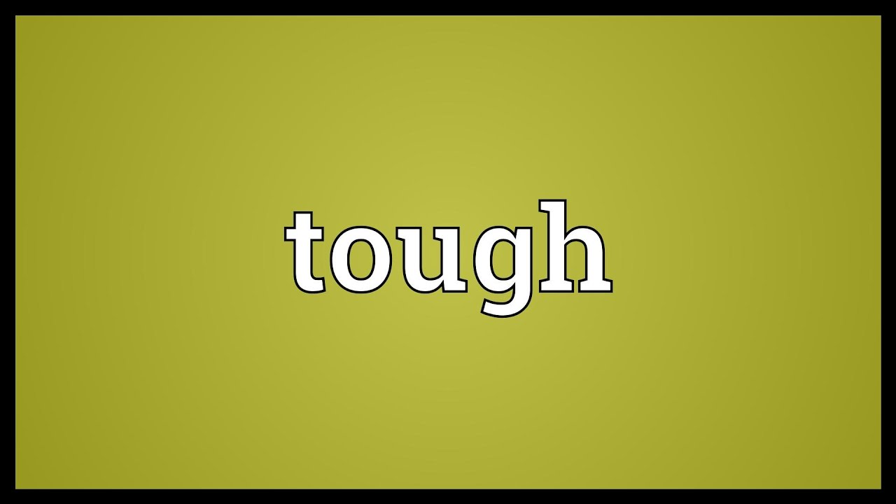 Meaning tough TOUGH