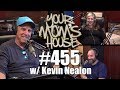 Your Mom's House Podcast - Ep. 455 w/ Kevin Nealon