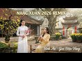 Nhạc Xuân 2026 Remix Mới Nhất 🐎 Đón Tết Bính Ngọ Bình An   Giai Điệu Vàng Cho Ngày Tết