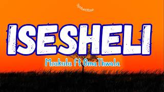 MZUKULU FT. OMATHWALA - ISESHELI (OFFICIAL LYRICS)