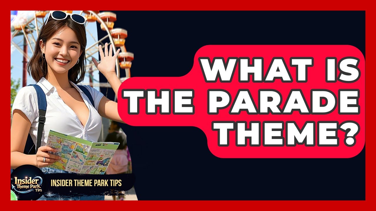 What Is The Parade Theme? - Insider Theme Park Tips