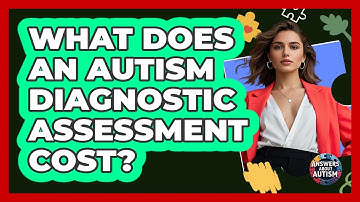 What Does An Autism Diagnostic Assessment Cost? - Answers About Autism