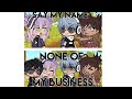 Say my Name + None of my Business GLMV | Gacha life music video | TayTayPlayz