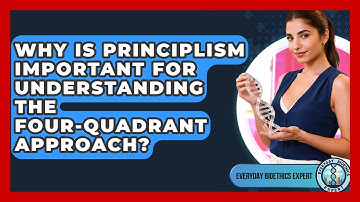 Why Is Principlism Important For Understanding The Four-Quadrant Approach?