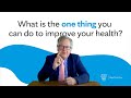 What is the one thing you can do to improve your health