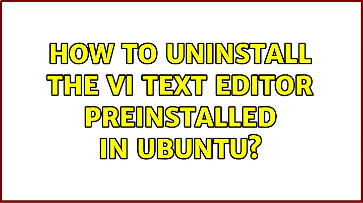 Ubuntu: How to uninstall the vi text editor preinstalled in Ubuntu?