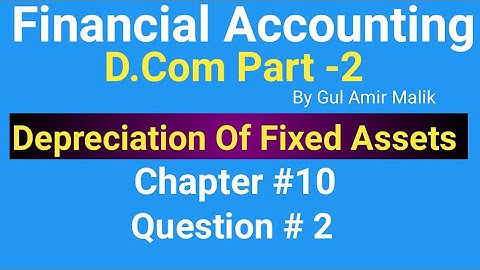 D com-2 ||Chapt #10|| Ex#2 ||Depreciationof Fixed Assets||Gul Amir Malik Book||Haqdar Ahmad Official