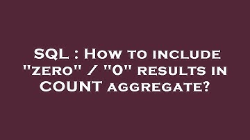 SQL : How to include "zero" / "0" results in COUNT aggregate?