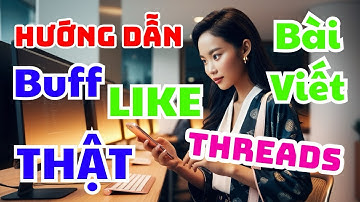 Hướng dẫn buff like bài viết threads LIKE THẬT, LÊN SIÊU NHANH, BẢO HÀNH 100% KHÔNG TỤT ✅