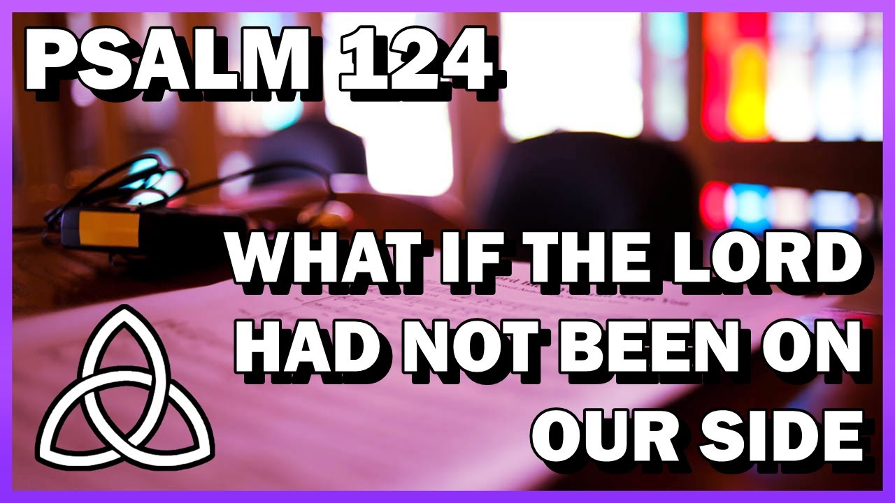 Psalm 124 - What If the LORD Had Not Been on Our Side (OR PEUT BIEN ...