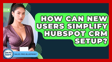 How Can New Users Simplify HubSpot CRM Setup? - Sales Pro Blueprint