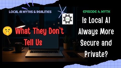 Is Local AI Really More Secure & Private? | Local AI Myths & Realities #4