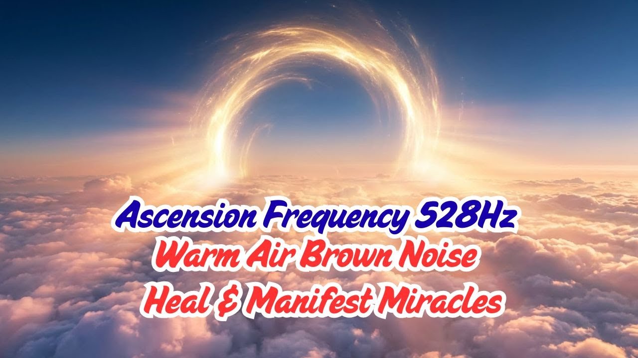 Ascension Frequency 528Hz 🕊️ Warm Air Brown Noise | Heal & Manifest Miracles