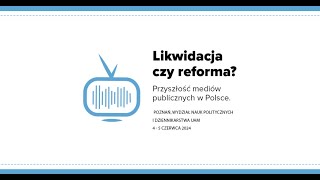 Konferencja: Likwidacja czy reforma? Przyszłość mediów publicznych w Polsce | Dzień 1