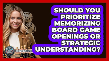 Should You Prioritize Memorizing Board Game Openings Or Strategic Understanding?