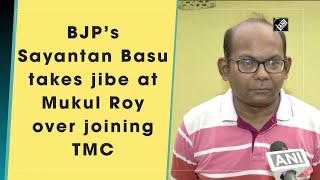 BJP’s Sayantan Basu takes jibe at Mukul Roy over joining TMC
