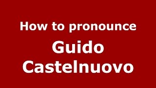 How to pronounce Guido Castelnuovo (Italian/Italy) - PronounceNames.com