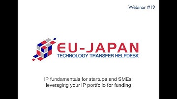 Webinar # 19: IP fundamentals for startups and SMEs - leveraging your IP portfolio for funding