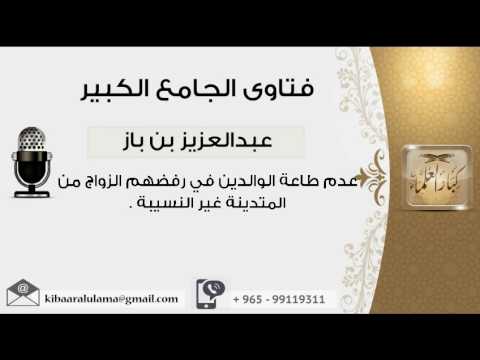 عدم طاعة الوالدين في رفضهم الزواج من المتدينة غير النسيبة بن باز مشروع كبار العلماء