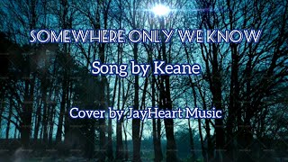 Somewhere only we know by Keane ( JayHeartMusic Cover)