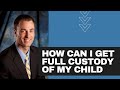 How can I get full custody of my child?